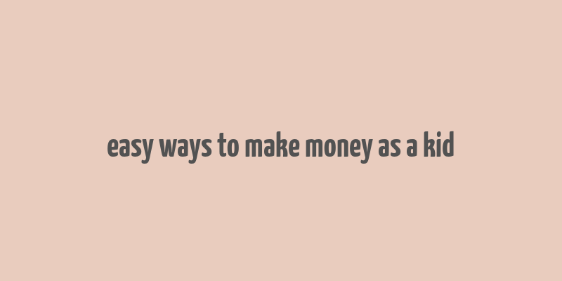 easy ways to make money as a kid