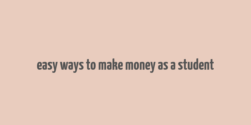 easy ways to make money as a student