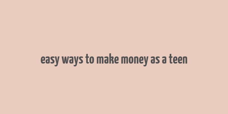 easy ways to make money as a teen