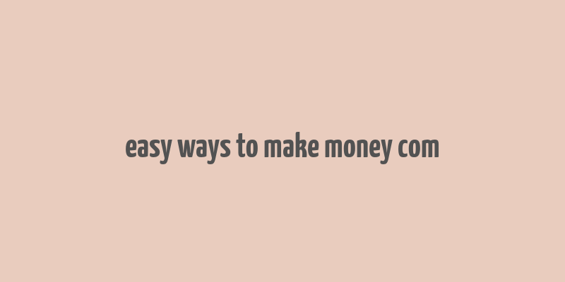 easy ways to make money com