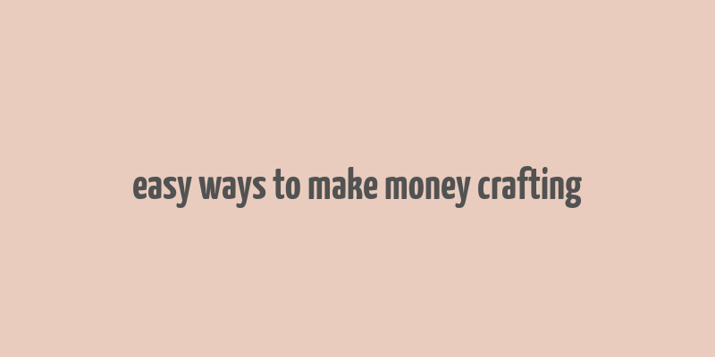 easy ways to make money crafting