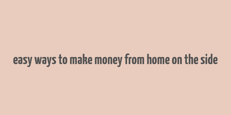 easy ways to make money from home on the side