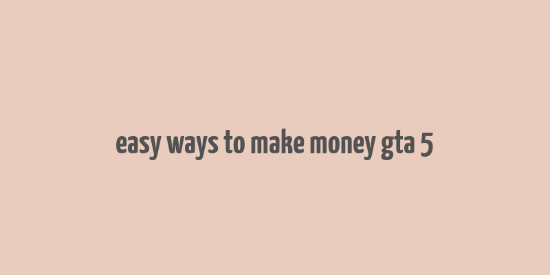 easy ways to make money gta 5