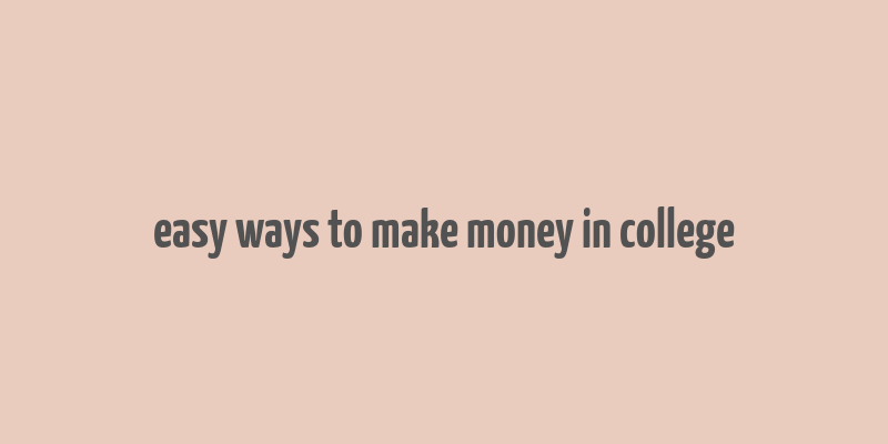 easy ways to make money in college