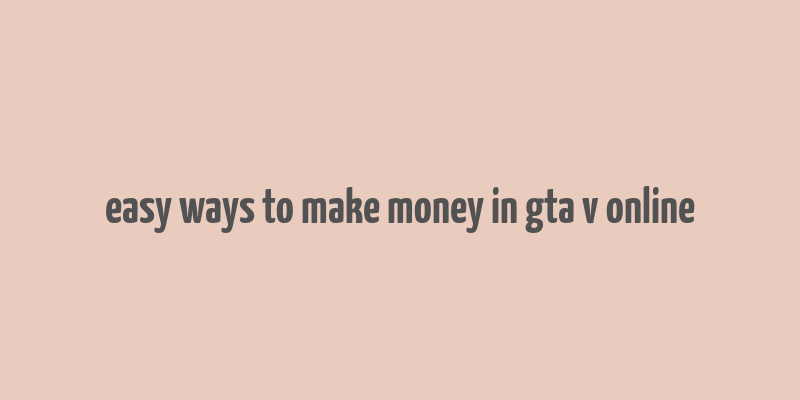 easy ways to make money in gta v online