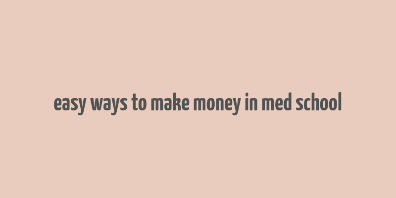 easy ways to make money in med school