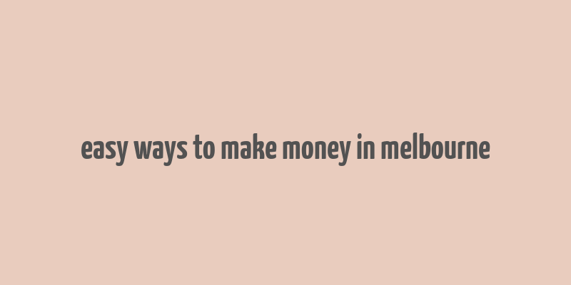 easy ways to make money in melbourne