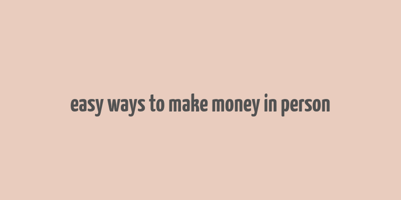 easy ways to make money in person