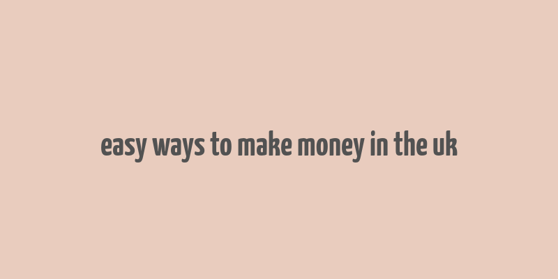 easy ways to make money in the uk