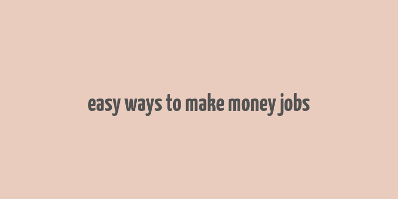 easy ways to make money jobs