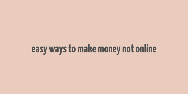 easy ways to make money not online