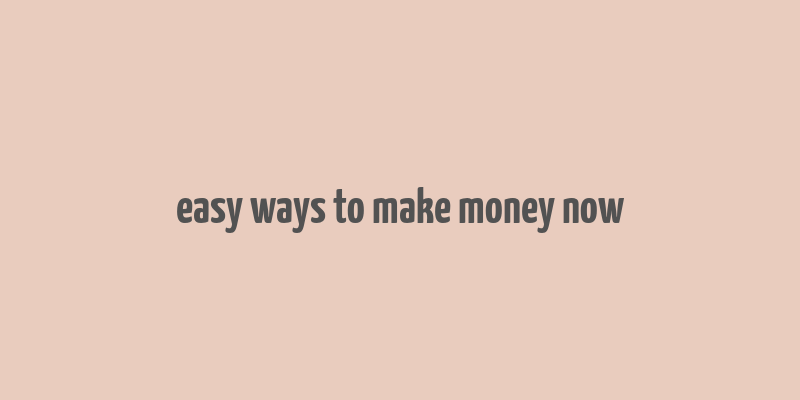 easy ways to make money now