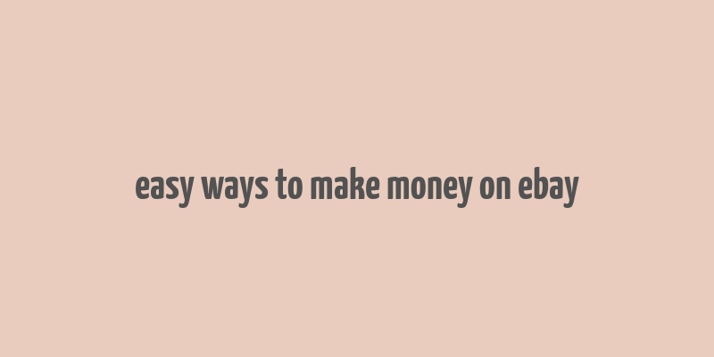 easy ways to make money on ebay