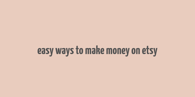 easy ways to make money on etsy