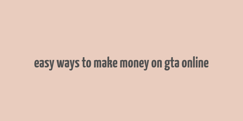 easy ways to make money on gta online