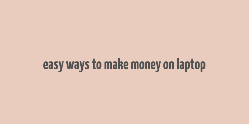 easy ways to make money on laptop