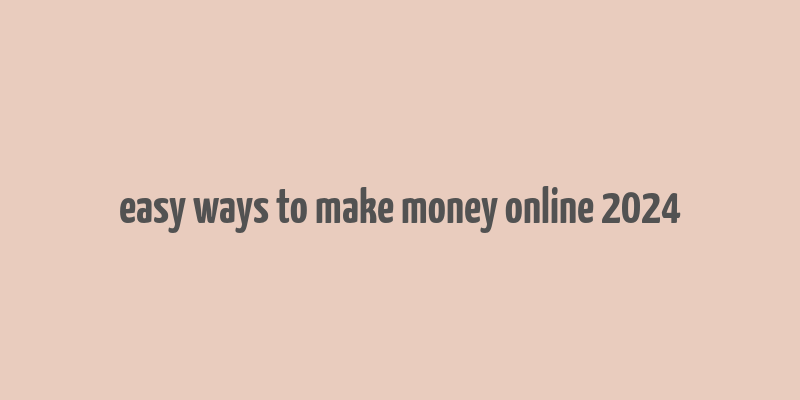 easy ways to make money online 2024