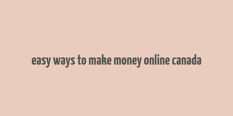 easy ways to make money online canada