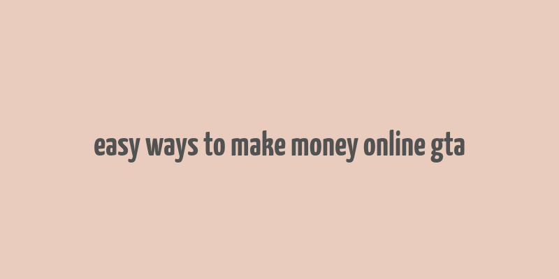 easy ways to make money online gta