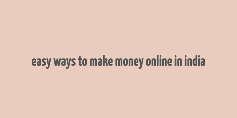 easy ways to make money online in india