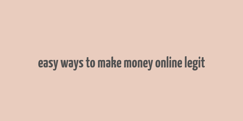 easy ways to make money online legit