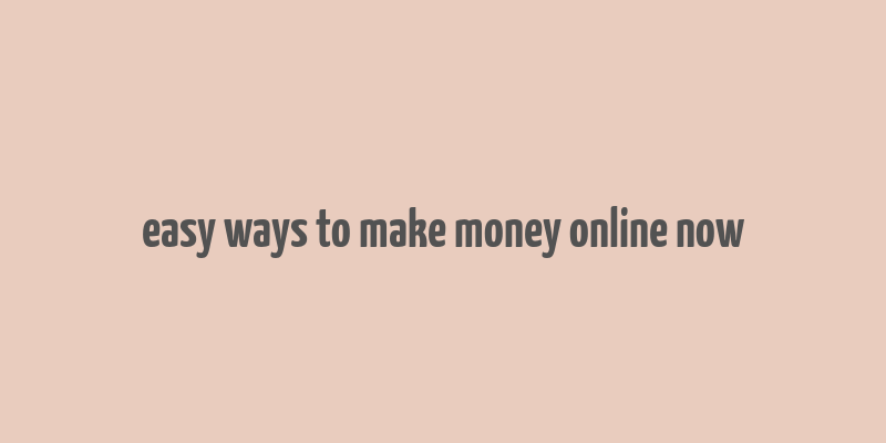 easy ways to make money online now