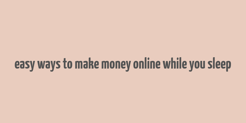 easy ways to make money online while you sleep