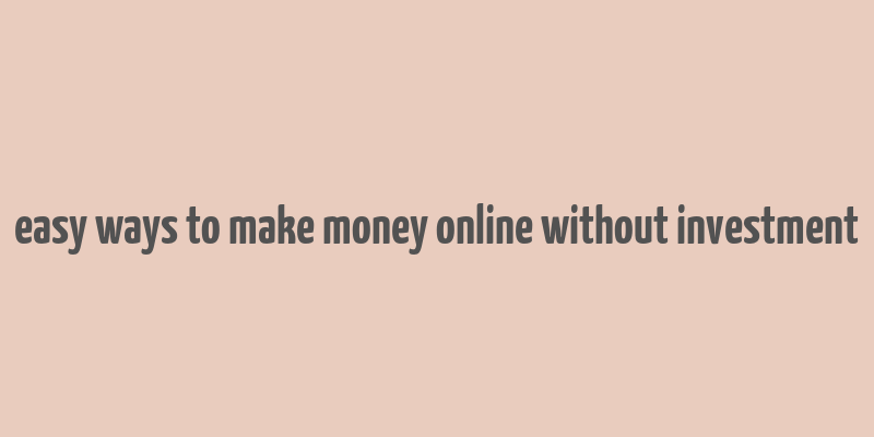 easy ways to make money online without investment