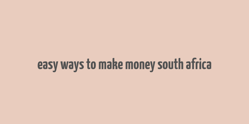 easy ways to make money south africa