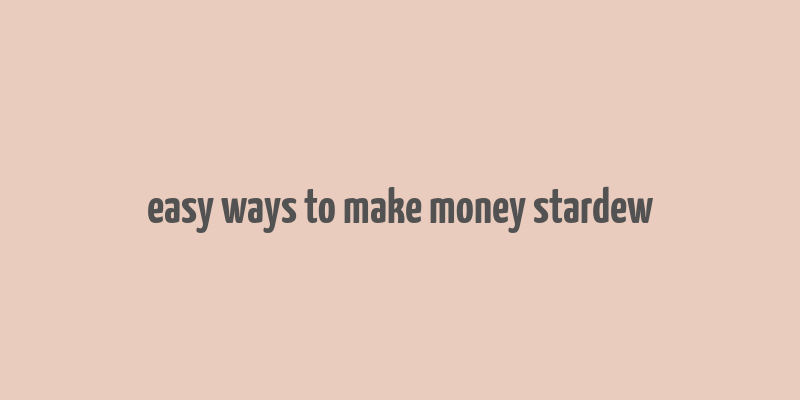 easy ways to make money stardew