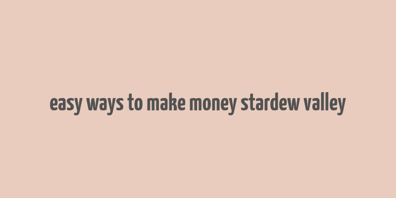 easy ways to make money stardew valley