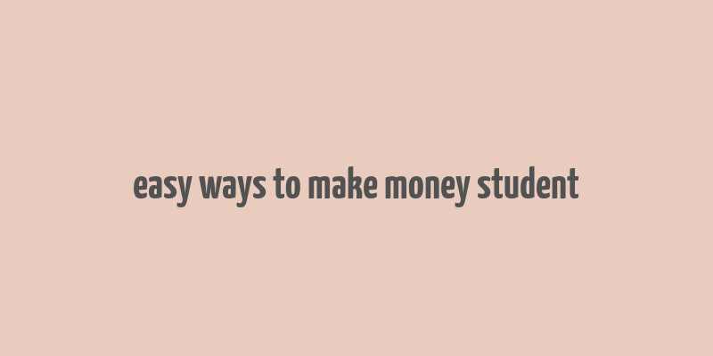 easy ways to make money student