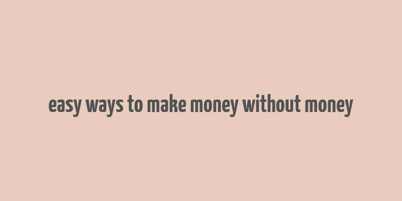 easy ways to make money without money