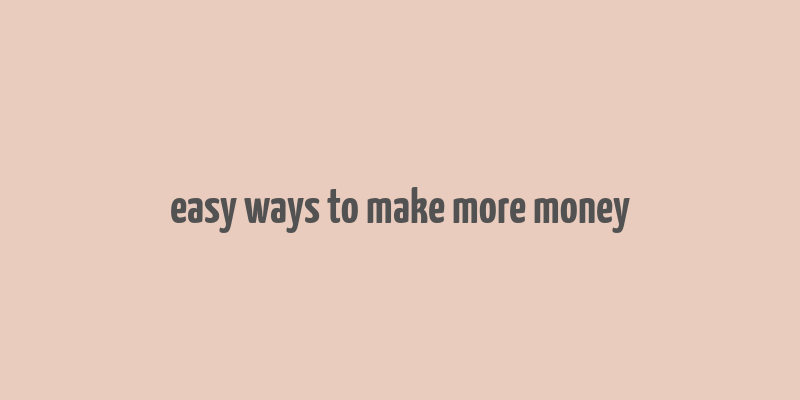 easy ways to make more money