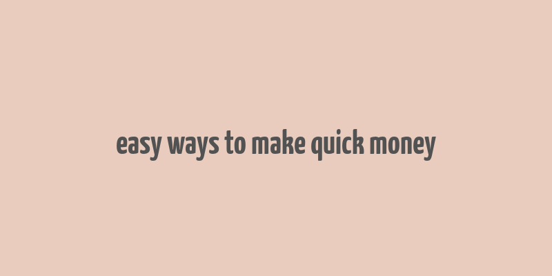 easy ways to make quick money