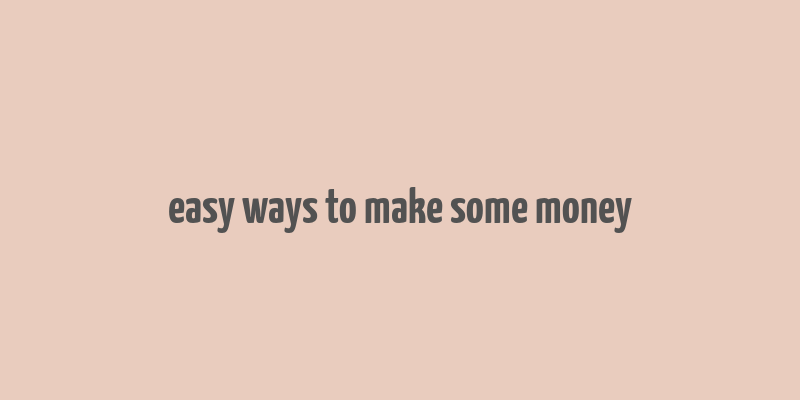 easy ways to make some money