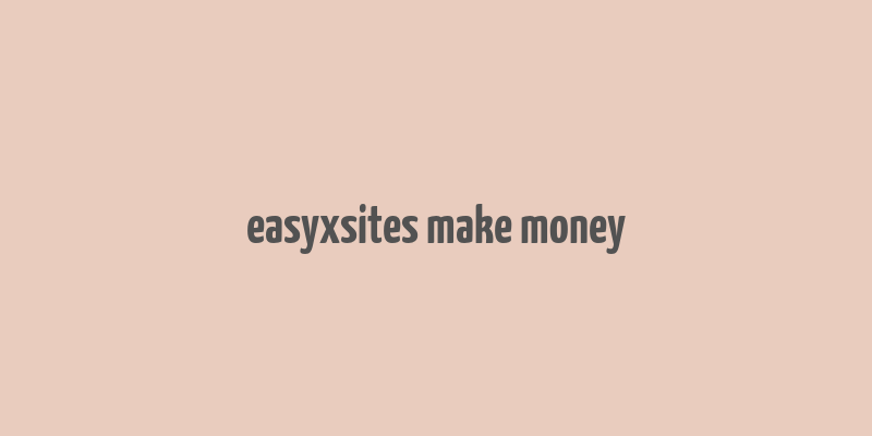 easyxsites make money