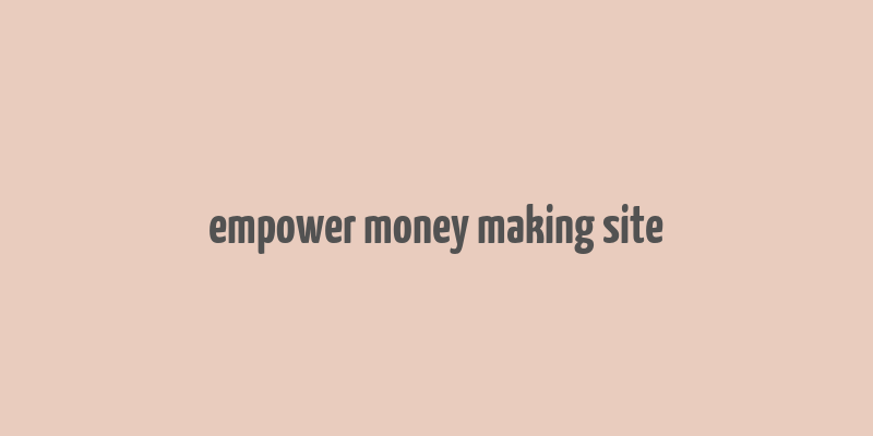 empower money making site