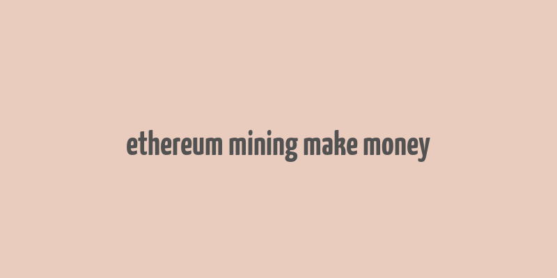 ethereum mining make money