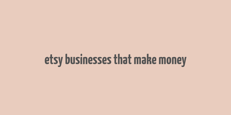 etsy businesses that make money