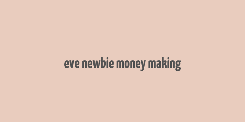 eve newbie money making