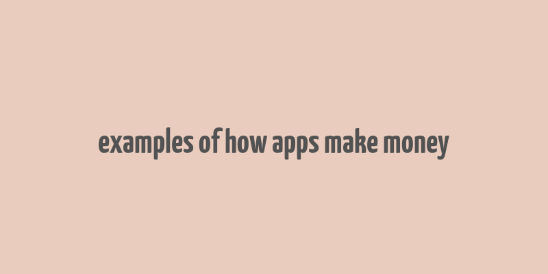 examples of how apps make money