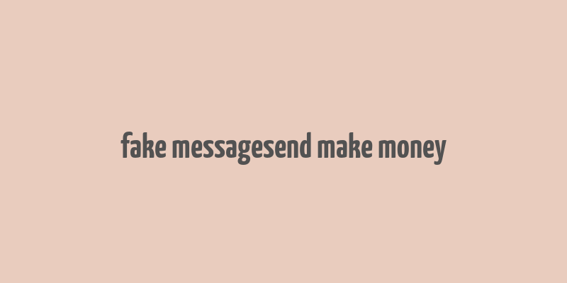 fake messagesend make money