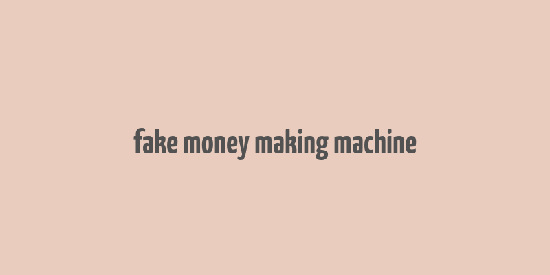 fake money making machine