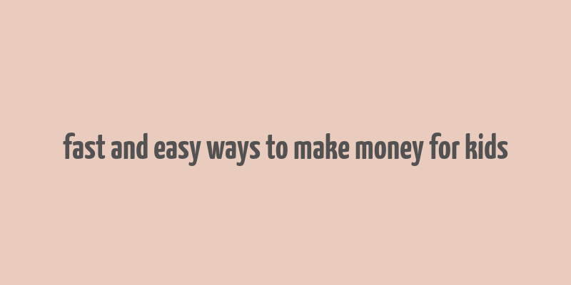 fast and easy ways to make money for kids