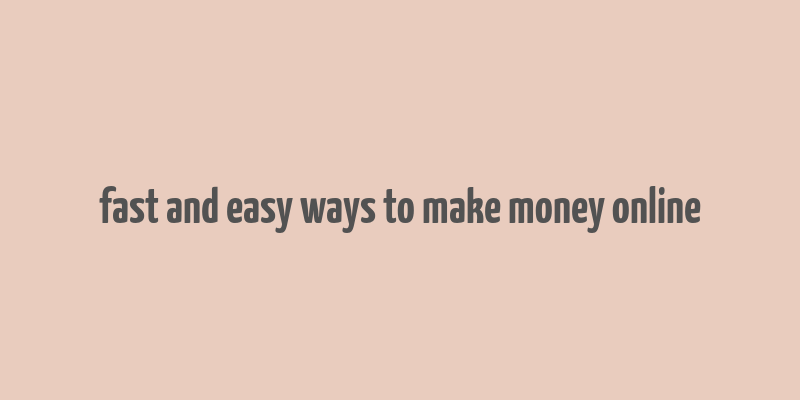 fast and easy ways to make money online