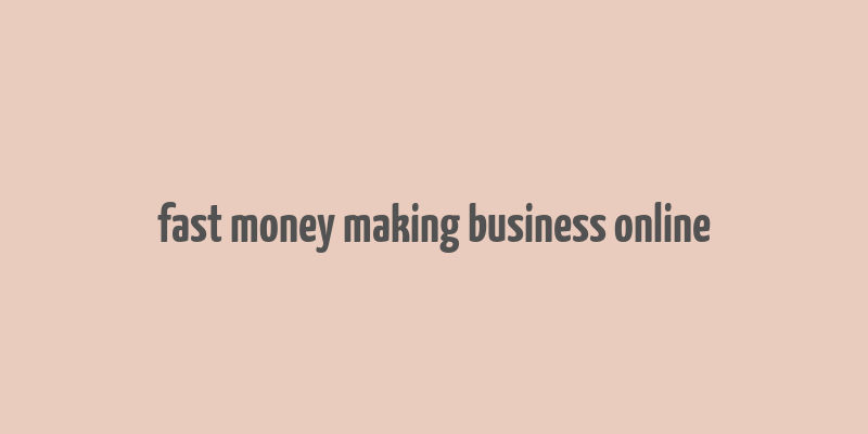 fast money making business online