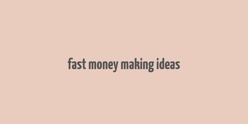 fast money making ideas