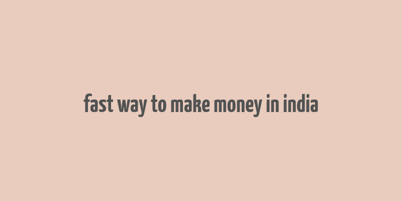 fast way to make money in india