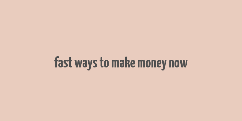 fast ways to make money now